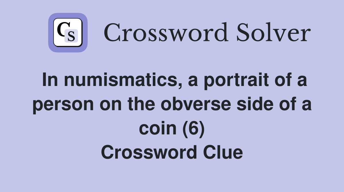 In numismatics, a portrait of a person on the obverse side of a coin (6